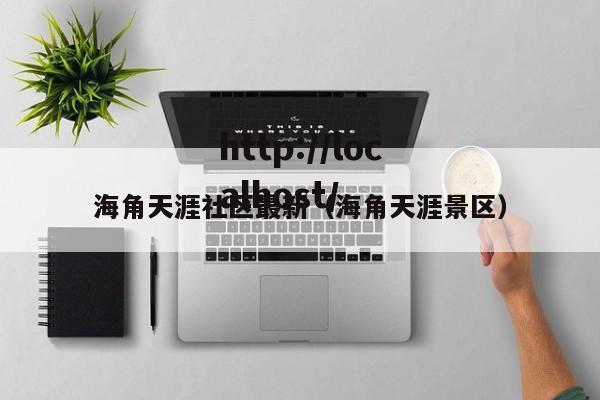 海角天涯社区最新（海角天涯景区）