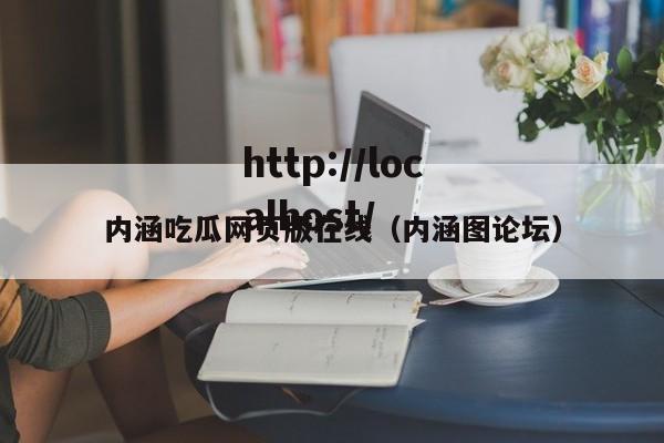 内涵吃瓜网页版在线（内涵图论坛）